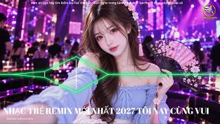 SET NHẠC TRẺ REMIX 2027 HOT TREND – NONSTOP VINAHOUSE CỰC SUNG – BASS SIÊU CĂNG – MIXING MASTER HAY