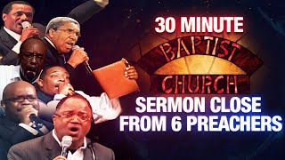 The 30 Minute Baptist Church Sermon Close from 6 Baptist Preachers
