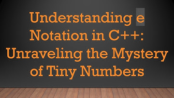 Understanding e Notation in C++: Unraveling the Mystery of Tiny Numbers