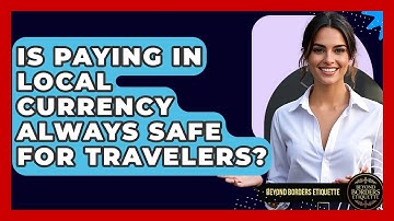 Is Paying In Local Currency Always Safe For Travelers? - Beyond Borders Etiquette