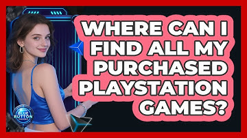 Where Can I Find All My Purchased PlayStation Games?