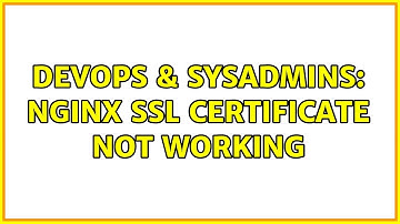 DevOps & SysAdmins: NGINX SSL Certificate Not Working (2 Solutions!!)