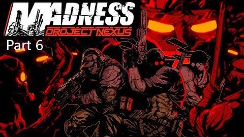 Madness: Project Nexus (Story Mode Part 6) No Commentary