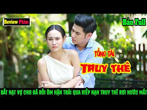 [Review Phim] Bắt Nạt Vợ Cho Đã Rồi Ôm Hận Tổng Tài Bá Đạo Trải Qua Kiếp Nạn "Truy Thê" Rơi Nước Mắt