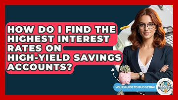 How Do I Find The Highest Interest Rates On High-Yield Savings Accounts? - Your Guide to Budgeting