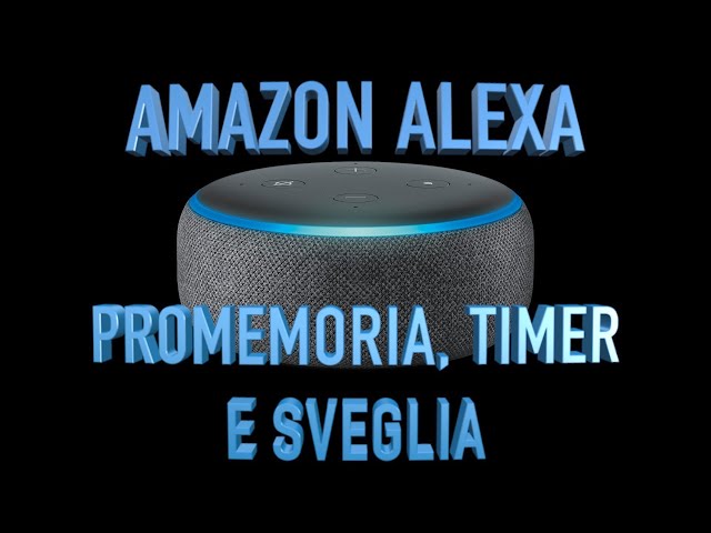 ALEXA, COME IMPOSTARE TIMER, PROMEMORIA E