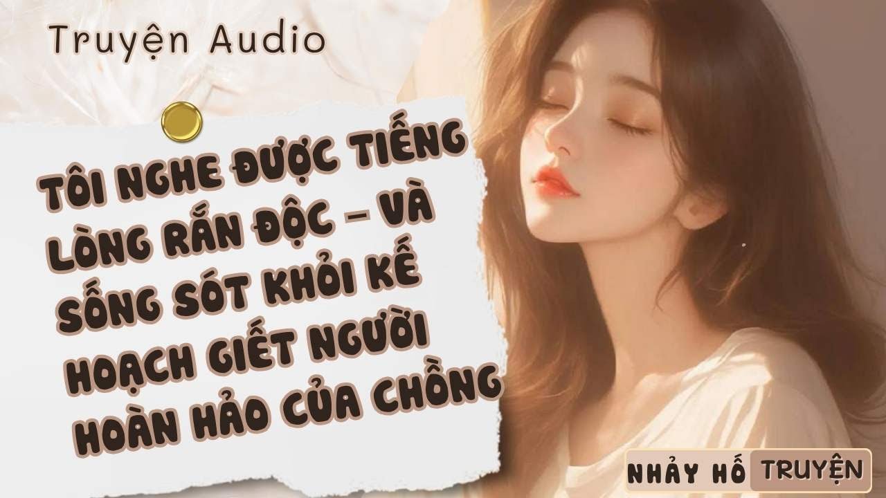 TÔI NGHE ĐƯỢC TIẾNG LÒNG RẮN ĐỘC – VÀ SỐNG SÓT KHỎI KẾ HOẠCH GIẾT NGƯỜI HOÀN HẢO CỦA CHỒNG