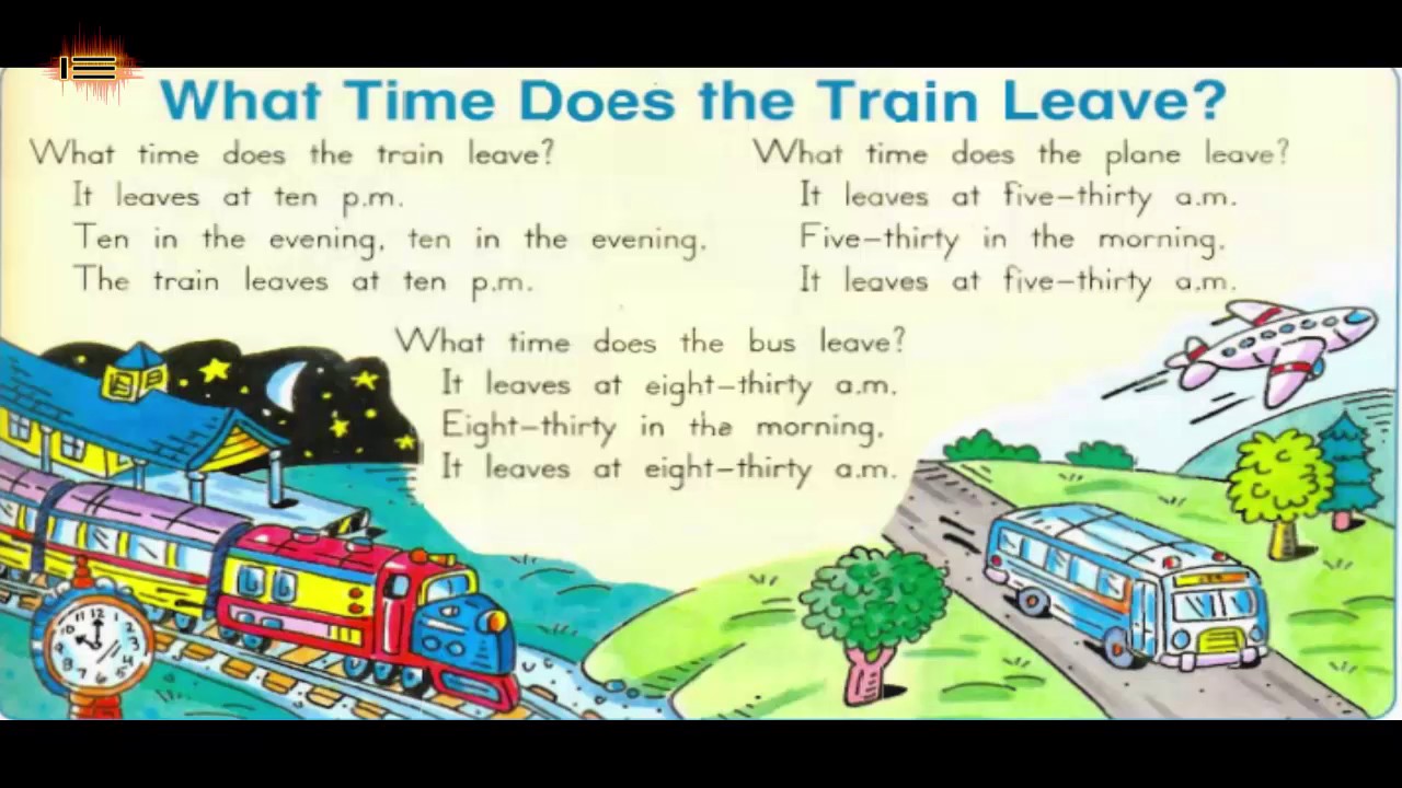 What time does the plane arrive reach. What time does the Train leave. What time do/does the Train leave. Train leave. What time the Train arrive.