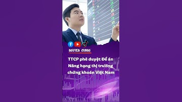 CẬP NHẬT NÓNG: NÂNG HẠNG THỊ TRƯỜNG CHỨNG KHOÁN & CƠ HỘI CHO CÁC NHÀ ĐẦU TƯ