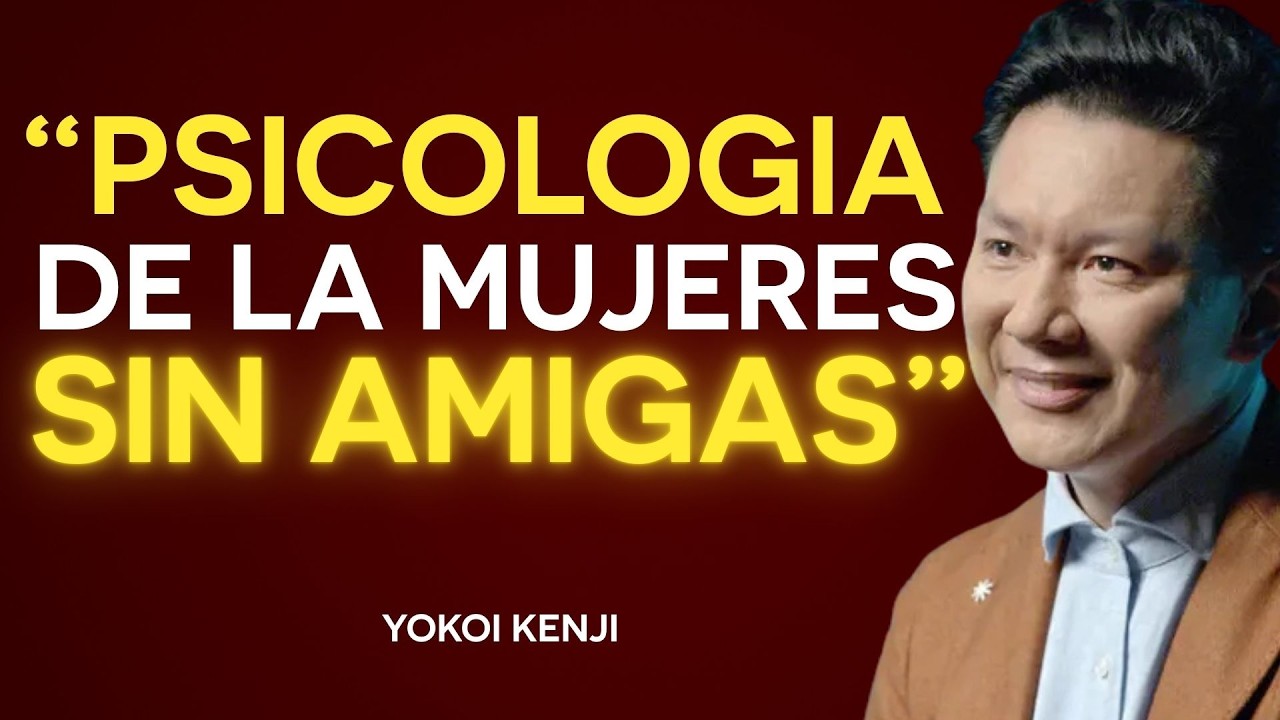 LAS MUJERES con POCAS o NINGUNA AMIGA tienen ESTAS 5 CARACTERÍSTICAS | Yokoi Kenji