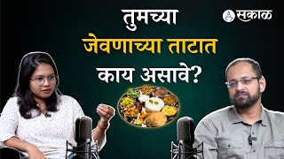 Sakal Podcast : तुमच्या जेवणाचे ताट कसे असावे? |Mrudul Kumbhojkar | Food and Nutrition| Health Tips