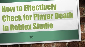 How to Effectively Check for Player Death in Roblox Studio