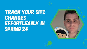 Track Your Site Changes Effortlessly in Spring 24