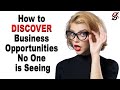 How to Discover Business Opportunities No One is Seeing