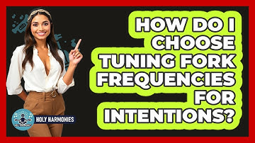 How Do I Choose Tuning Fork Frequencies For Intentions? - Holy Harmonies