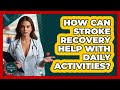 How Can Stroke Recovery Help With Daily Activities? - The Disease Encyclopedia