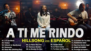 Hillsong Español Sus Mejores Canciones  Grandes canciones Hillsong en Espanol 2024  A Ti me Rindo