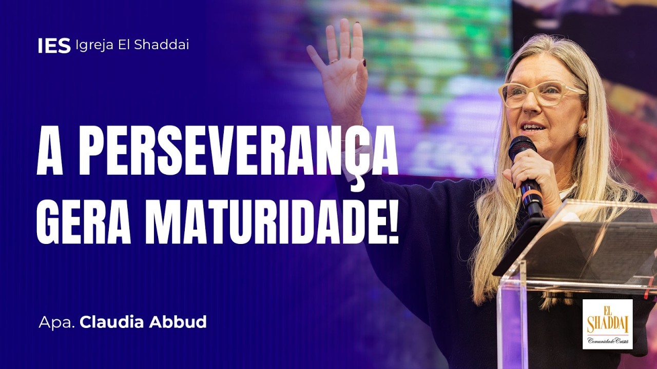 A PERSEVERANÇA GERA MATURIDADE - CLAUDIA ABBUD