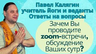 Зачем Вы проводите Zoom-встречи,обсуждение Ваших сутр из книги "Суть на алтаре любви"? Павел Калягин