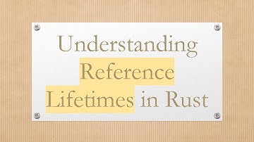 Understanding Reference Lifetimes in Rust