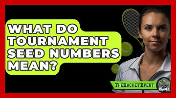 What Do Tournament Seed Numbers Mean? - The Racket Xpert