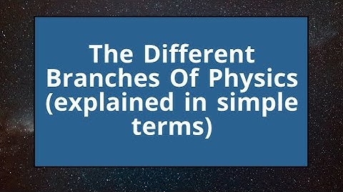 The Different Branches of Physics | Explained Simply For Educational Purposes
