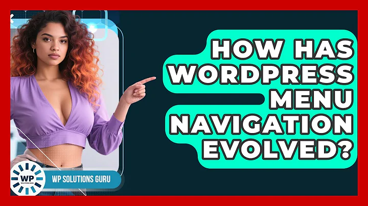 How Has WordPress Menu Navigation Evolved? - WP Solutions Guru