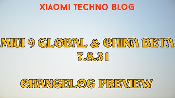 MIUI 9 GLOBAL & CHINA BETA 7.8.31 CHANGELOG PREVIEW