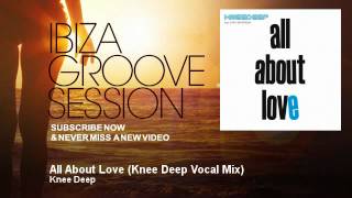 Knee Deep - All About Love - Knee Deep Vocal Mix - IbizaGrooveSession