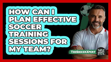 How Can I Plan Effective Soccer Training Sessions For My Team? - The Soccer Xpert