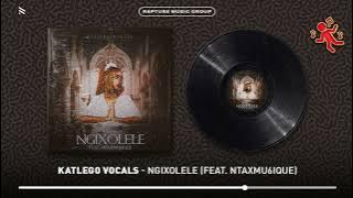 Katlego Vocals - Ngixolele (feat. Ntaxmu6ique) [ Audio]