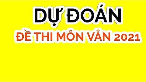 Dự đoán đề thi tốt nghiệp môn văn năm nay năm 2024