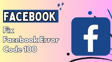 How To Fix Facebook Error Code 100