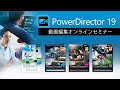 動画編集ソフト PowerDirector 19 オンラインセミナー | Cyberlink サイバーリンク