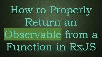 How to Properly Return an Observable from a Function in RxJS