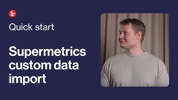 Supermetrics custom data import | Quick start