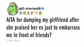 AITA for dumping my girlfriend after she praised her ex just to embarrass me in front of friends?