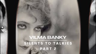 SILENTS TO TALKIES: Episode 11, Part 2: VILMA BANKY