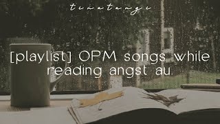 [playlist] OPM songs while reading angst au. | t i n a t a n g i