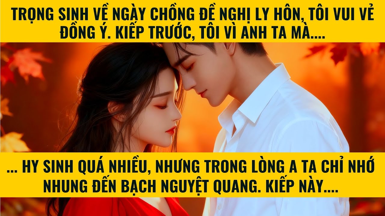 TRỌNG SINH VỀ NGÀY CHỒNG ĐỀ NGHỊ LY HÔN TÔI VUI VẺ ĐỒNG Ý