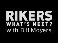 Preview: RIKERS: WHAT’S NEXT? with Bill Moyers