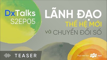 Teaser - DxTalks S2 EP05 | Lãnh đạo thế hệ mới & Chuyển đổi số