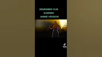 REMEMBER OUR SUMMER ANIME VERSION 