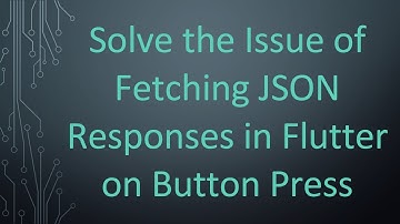 Solve the Issue of Fetching JSON Responses in Flutter on Button Press