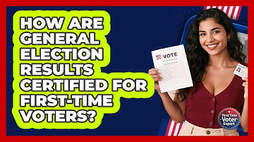 How Are General Election Results Certified For First-time Voters? - First Time Voter Expert