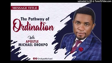 The Pathway of Ordination   Apostle Michael Orokpo
