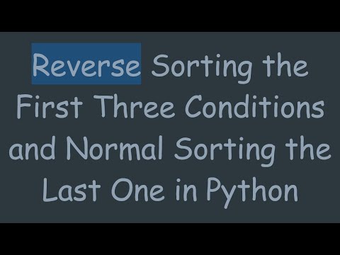 Reverse Sorting the First Three Conditions and Normal Sorting the Last One in Python