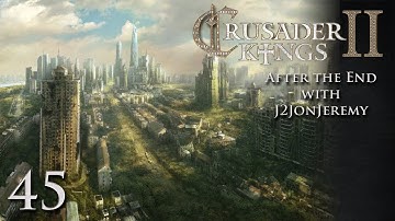 Crusader Kings 2: After The End w/J2JonJeremy - Part 45