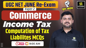 UGC NET June 2024: Paper 2 | Commerce |Computation of Tax Liabilites MCQs | Income Tax By Yogesh Sir
