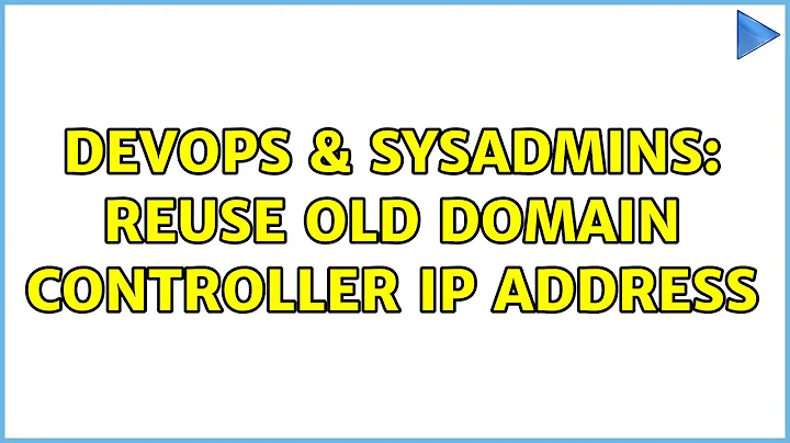 DevOps & SysAdmins: Reuse old domain controller IP address (2 Solutions!!)